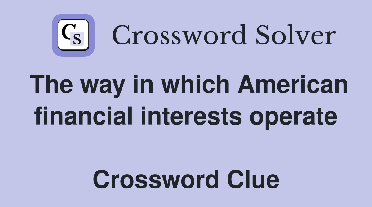 The way in which American financial interests operate  Crossword Clue