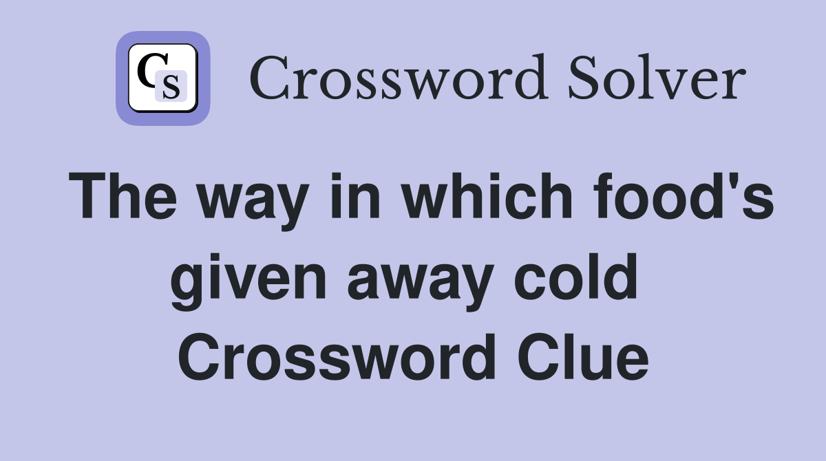 The way in which food's given away cold  Crossword Clue