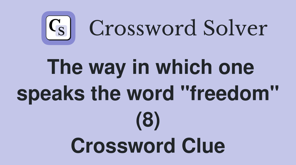 The way in which one speaks the word "freedom" (8) Crossword Clue