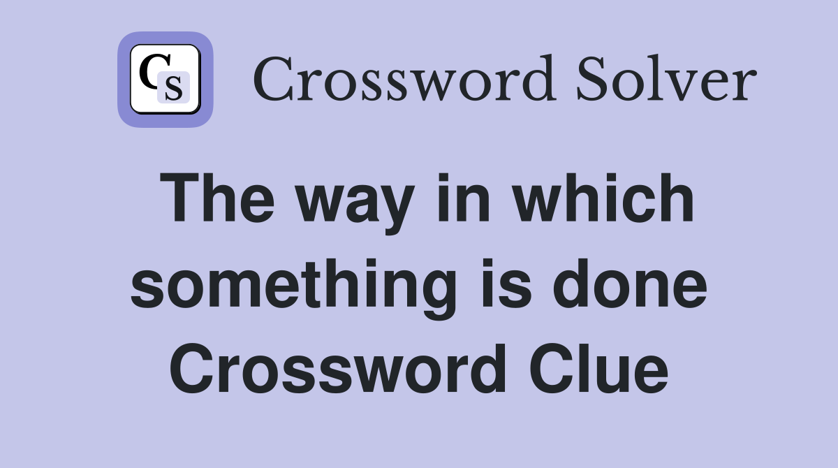 The way in which something is done Crossword Clue