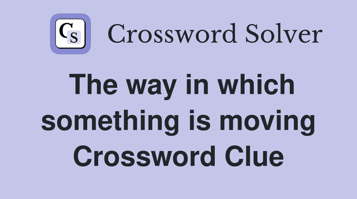 The way in which something is moving Crossword Clue