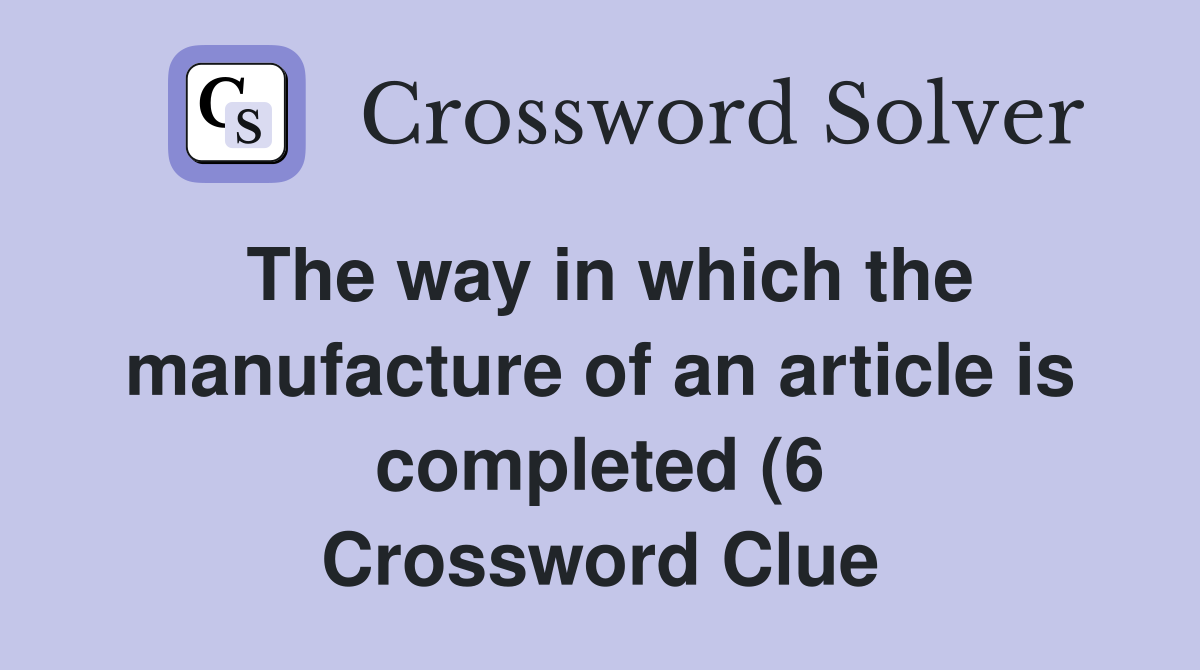 The way in which the manufacture of an article is completed (6 The way in which the manufacture of an article is completed (6