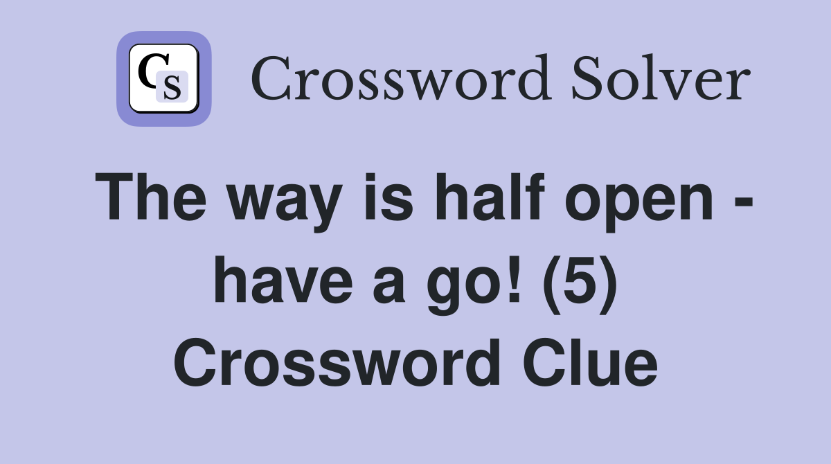 The way is half open - have a go! (5) Crossword Clue