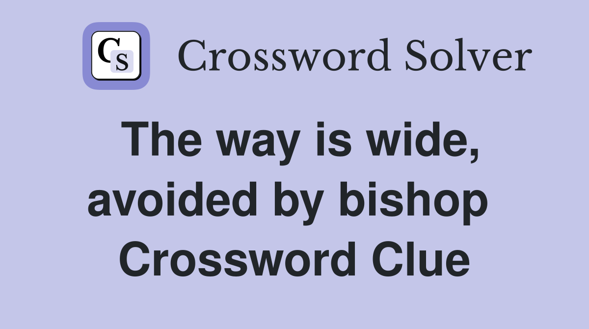 The way is wide, avoided by bishop  Crossword Clue