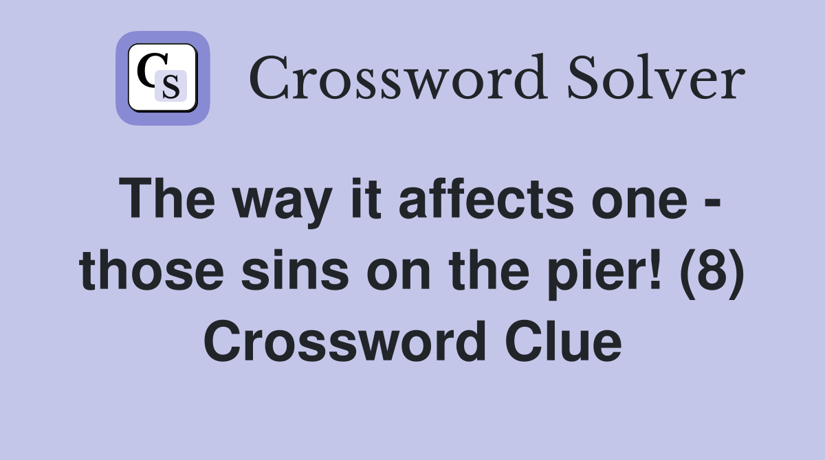 The way it affects one - those sins on the pier! (8) Crossword Clue
