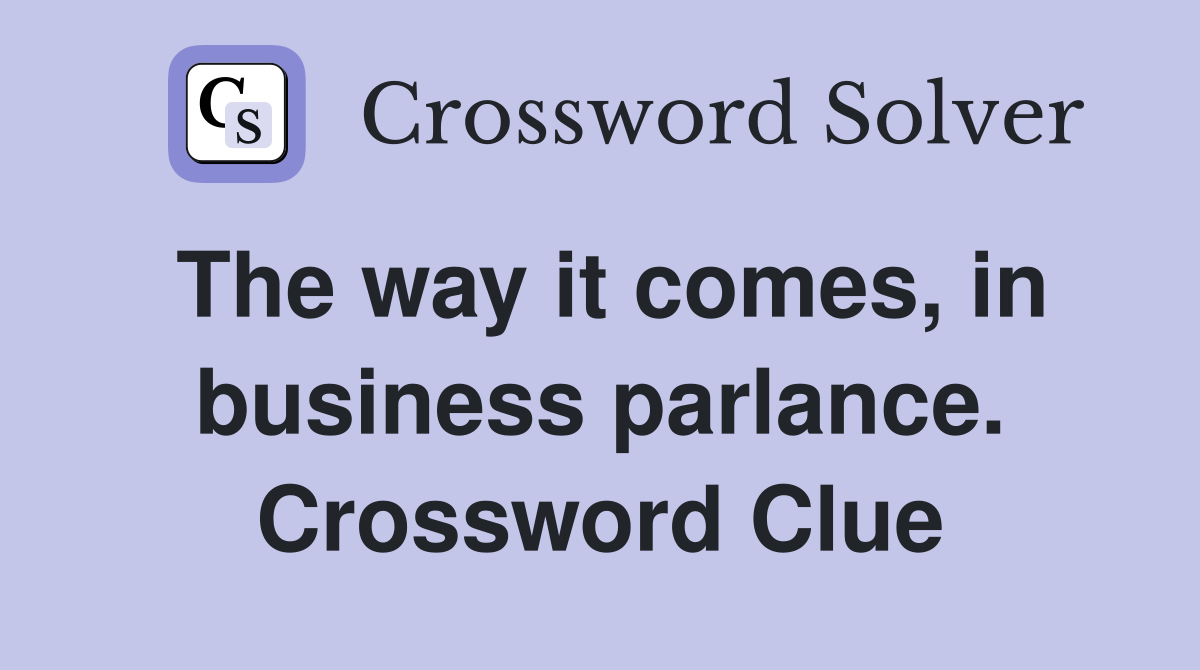 The way it comes, in business parlance. Crossword Clue