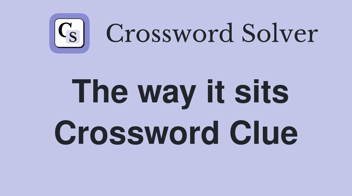 The way it sits Crossword Clue