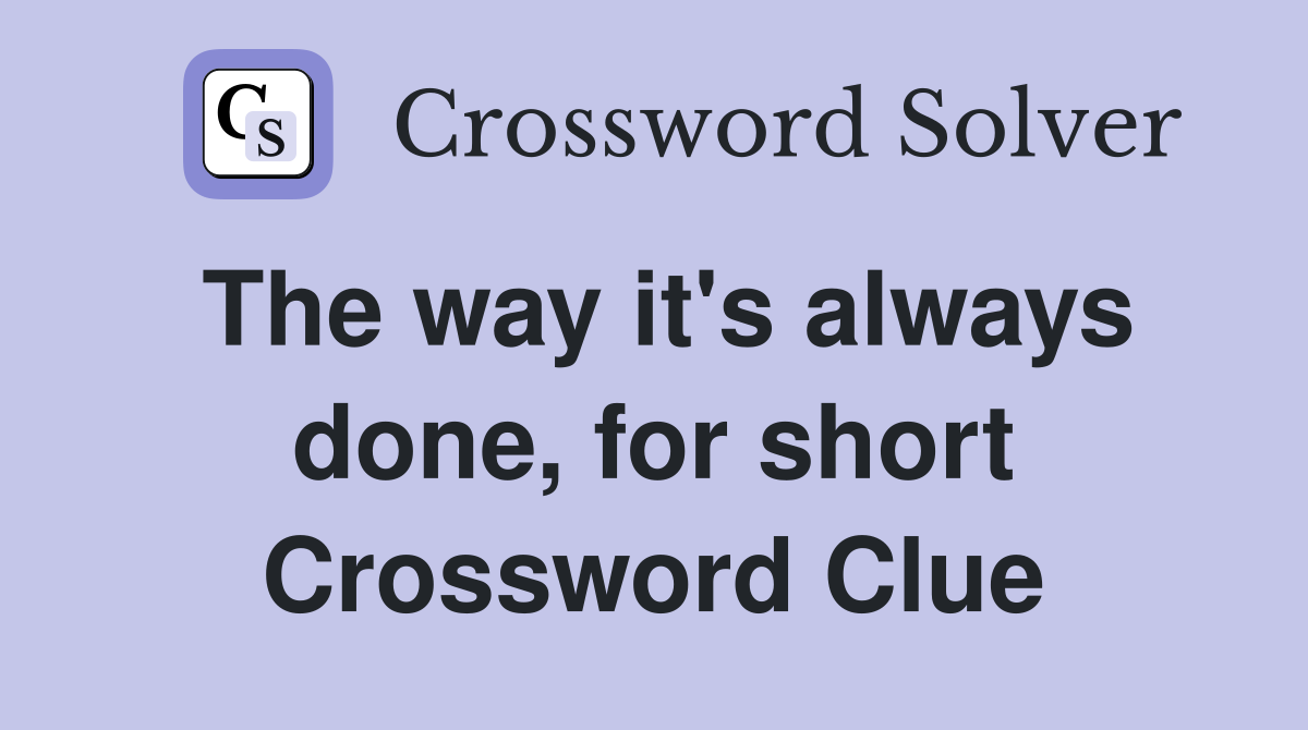 The way it's always done, for short Crossword Clue