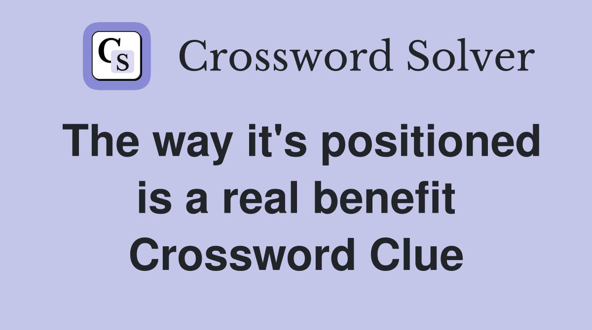 The way it's positioned is a real benefit Crossword Clue