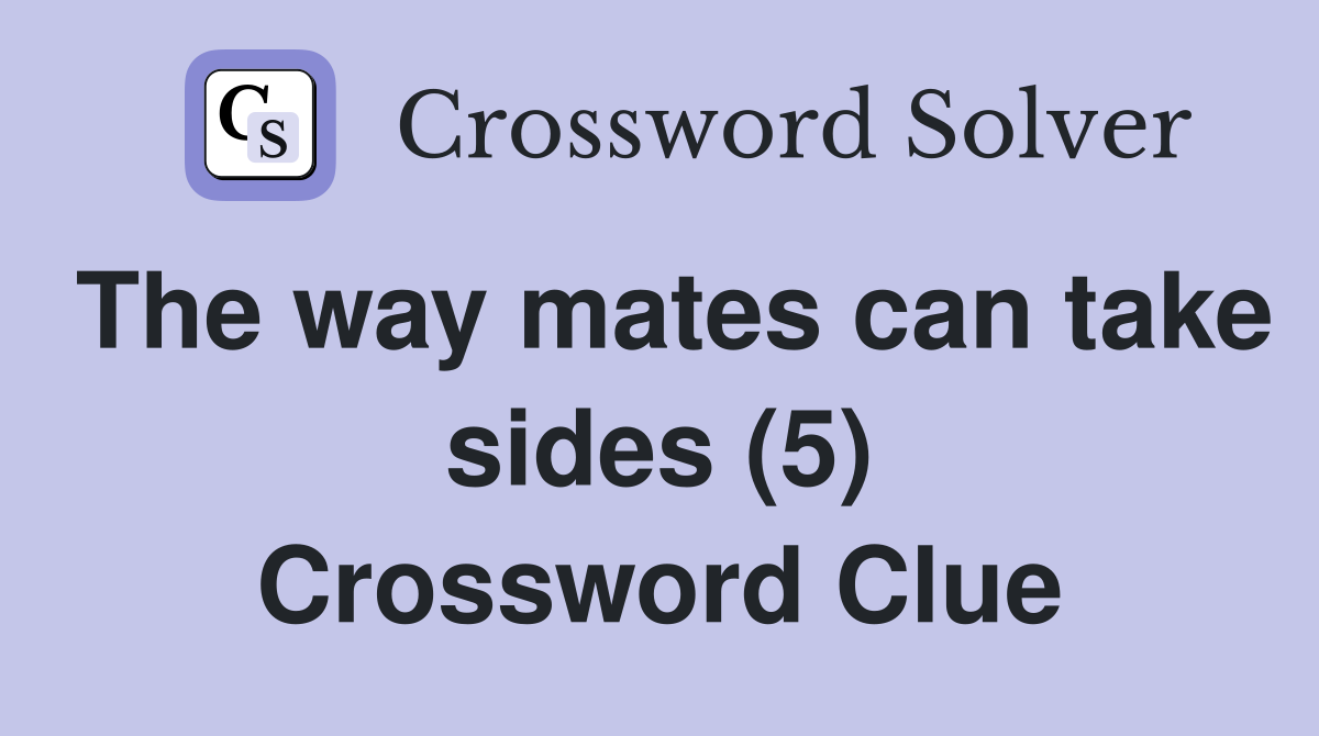 The way mates can take sides (5) Crossword Clue