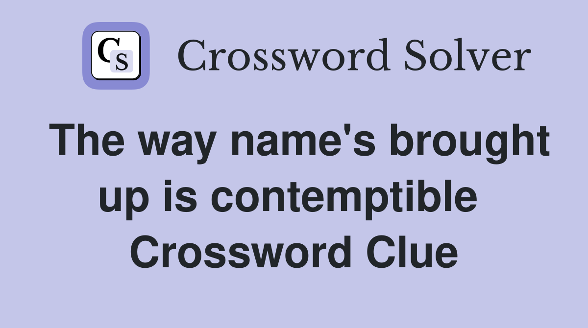 The way name's brought up is contemptible  Crossword Clue