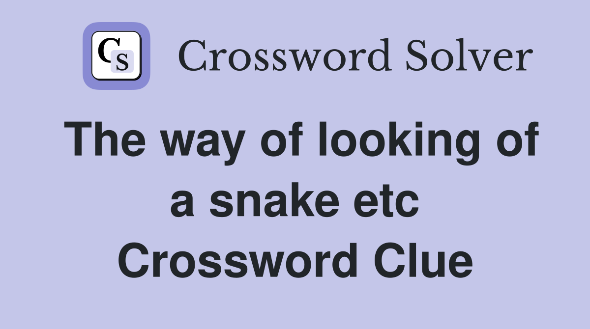 The way of looking of a snake etc Crossword Clue