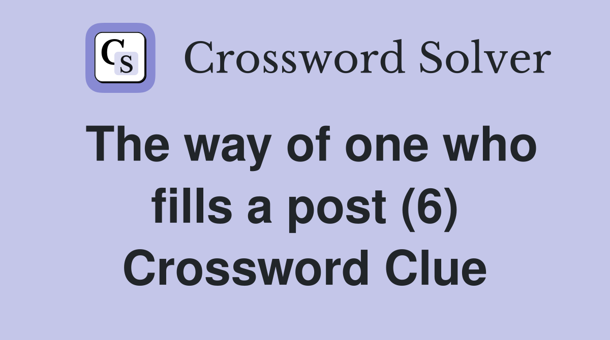 The way of one who fills a post (6) Crossword Clue