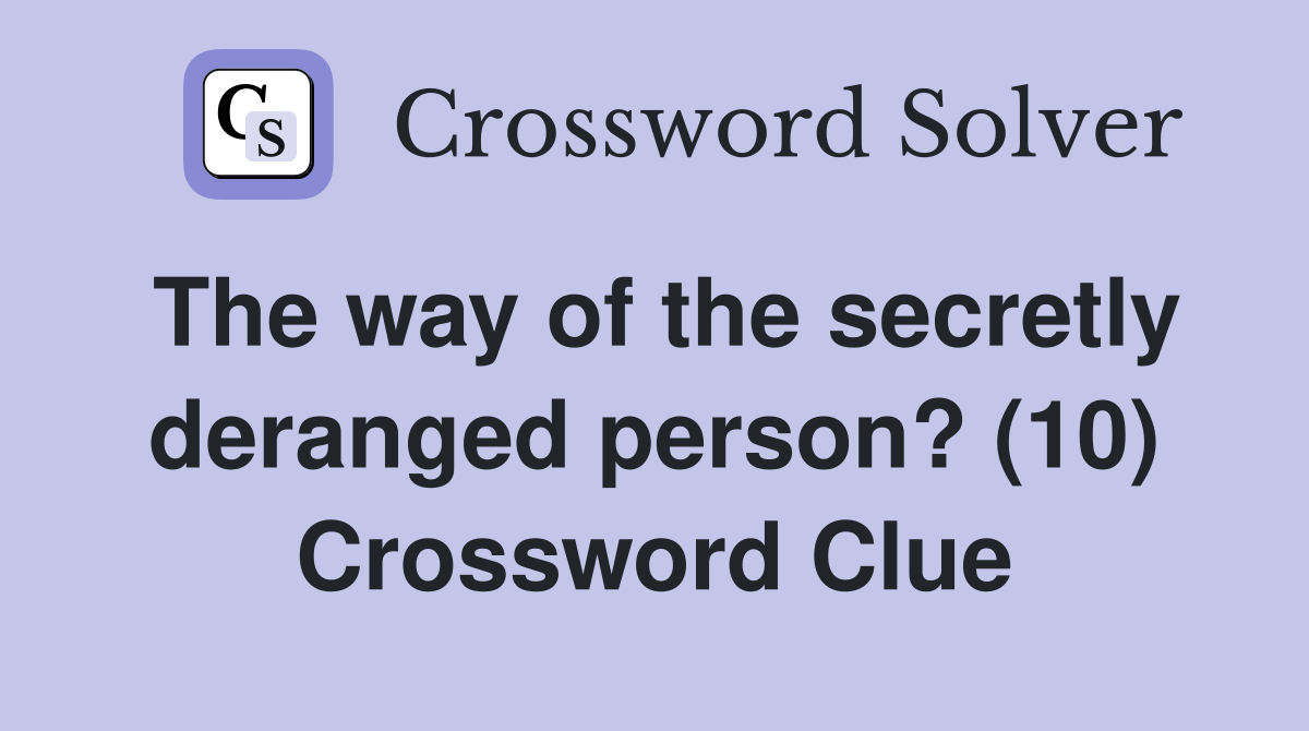 The way of the secretly deranged person? (10) Crossword Clue