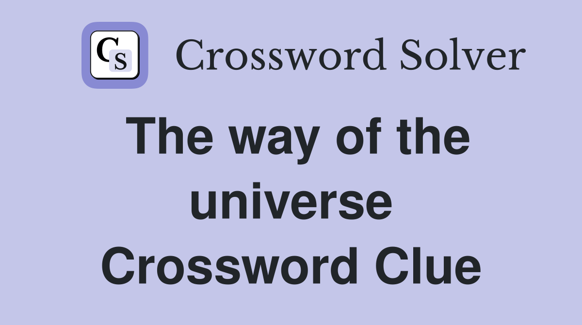 The way of the universe Crossword Clue