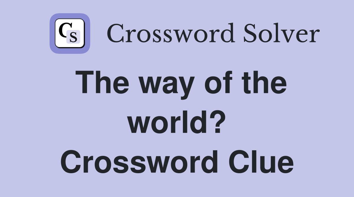 The way of the world? Crossword Clue