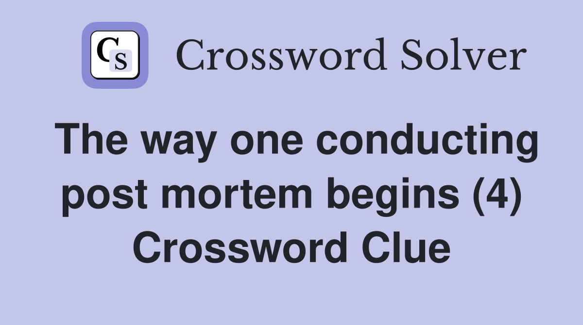 The way one conducting post mortem begins (4) Crossword Clue