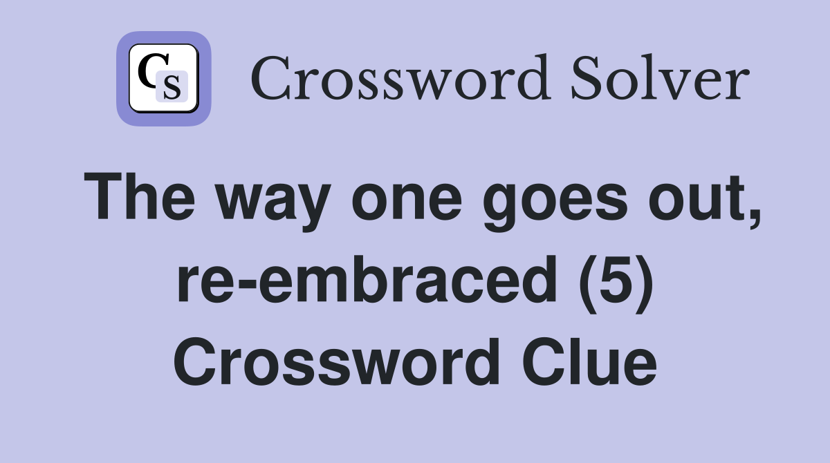 The way one goes out, re-embraced (5) Crossword Clue