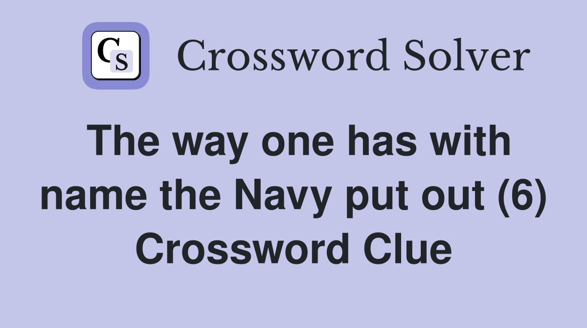 The way one has with name the Navy put out (6) Crossword Clue