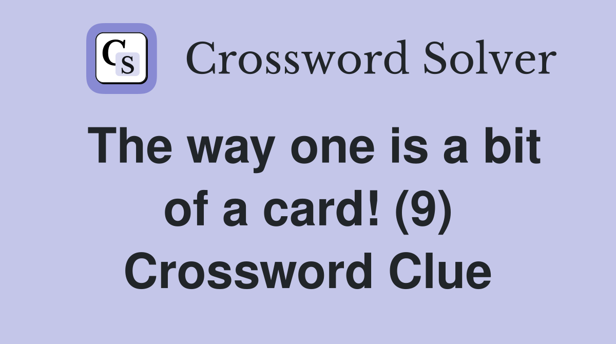The way one is a bit of a card! (9) Crossword Clue