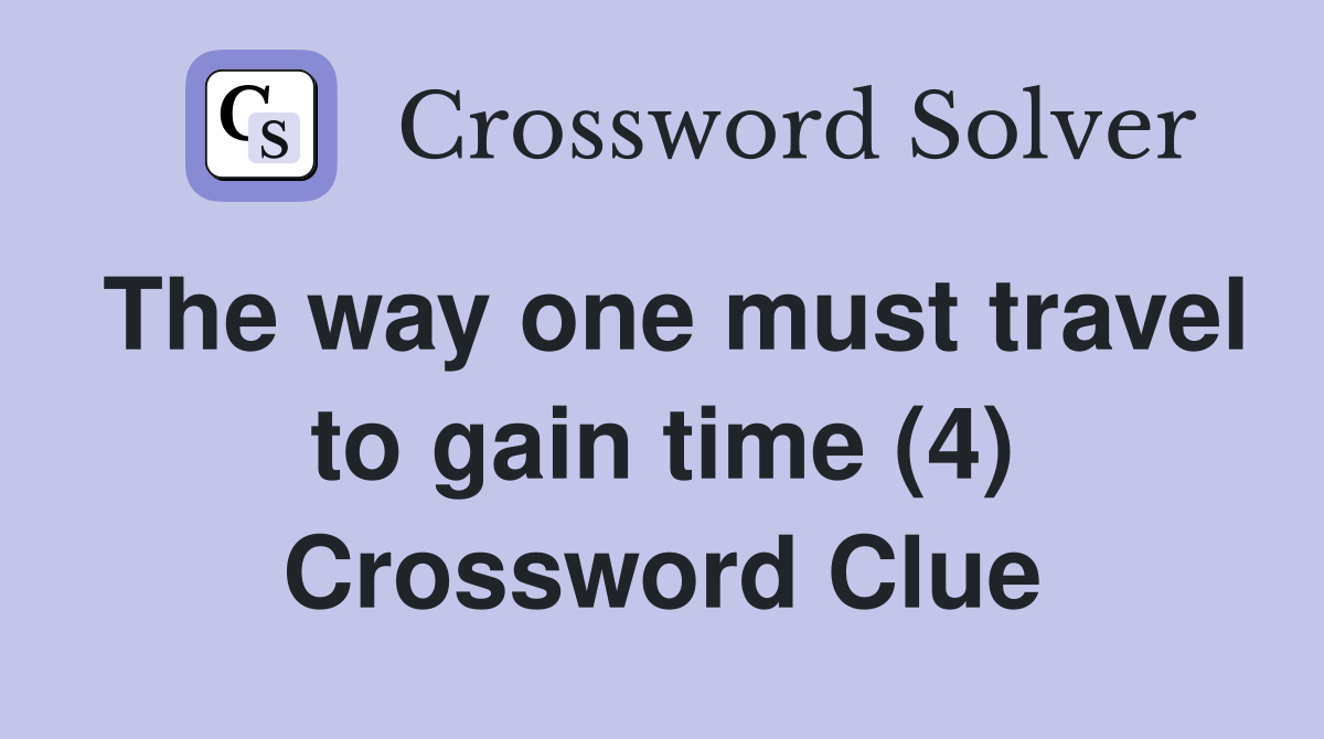 The way one must travel to gain time (4) Crossword Clue