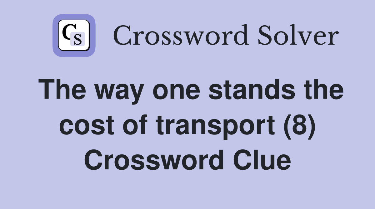 The way one stands the cost of transport (8) Crossword Clue