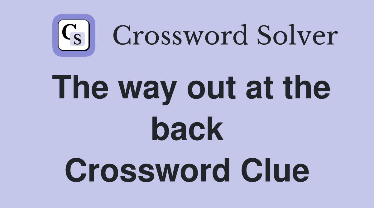 The way out at the back Crossword Clue
