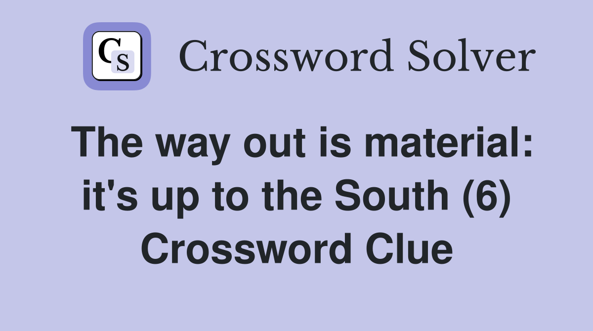 The way out is material: it's up to the South (6) Crossword Clue