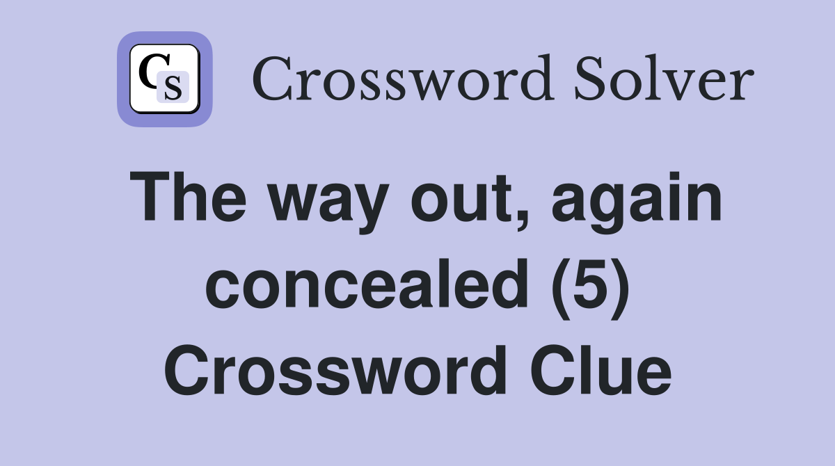 The way out, again concealed (5) Crossword Clue