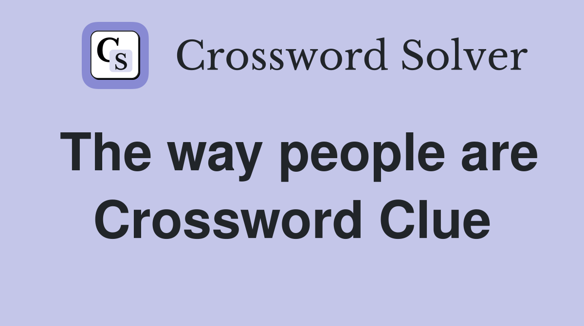 The way people are Crossword Clue