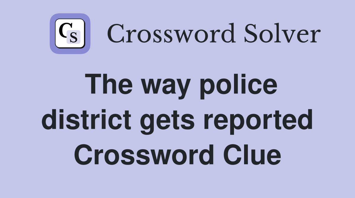 The way police district gets reported Crossword Clue