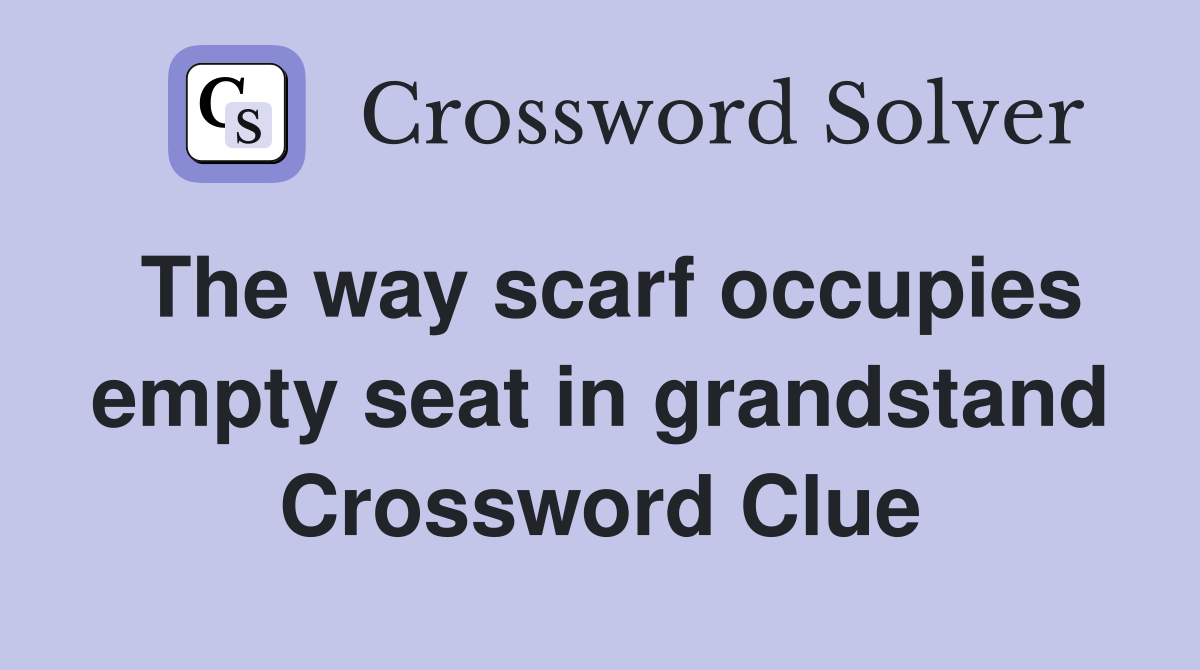 The way scarf occupies empty seat in grandstand Crossword Clue