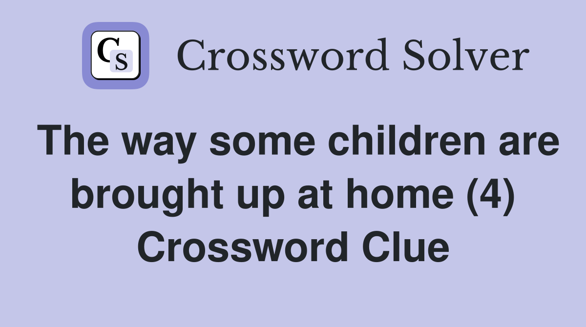 The way some children are brought up at home (4) Crossword Clue