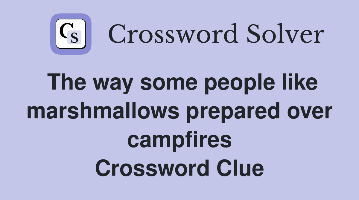 The way some people like marshmallows prepared over campfires Crossword Clue