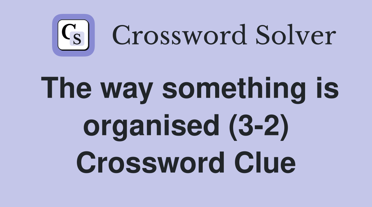 The way something is organised (3-2) Crossword Clue