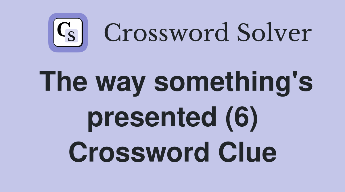 The way something's presented (6) Crossword Clue