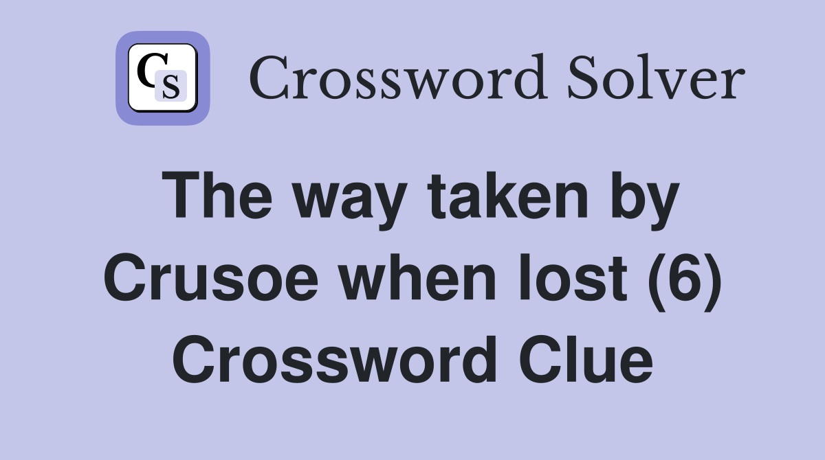 The way taken by Crusoe when lost (6) Crossword Clue