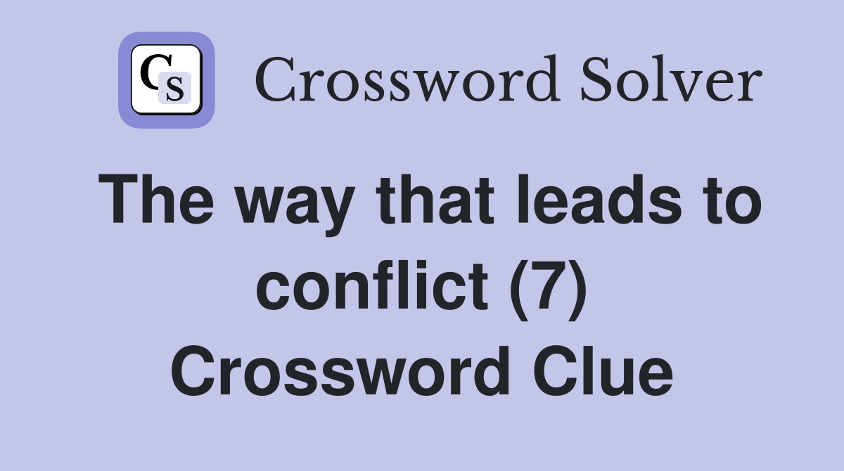 The way that leads to conflict (7) Crossword Clue