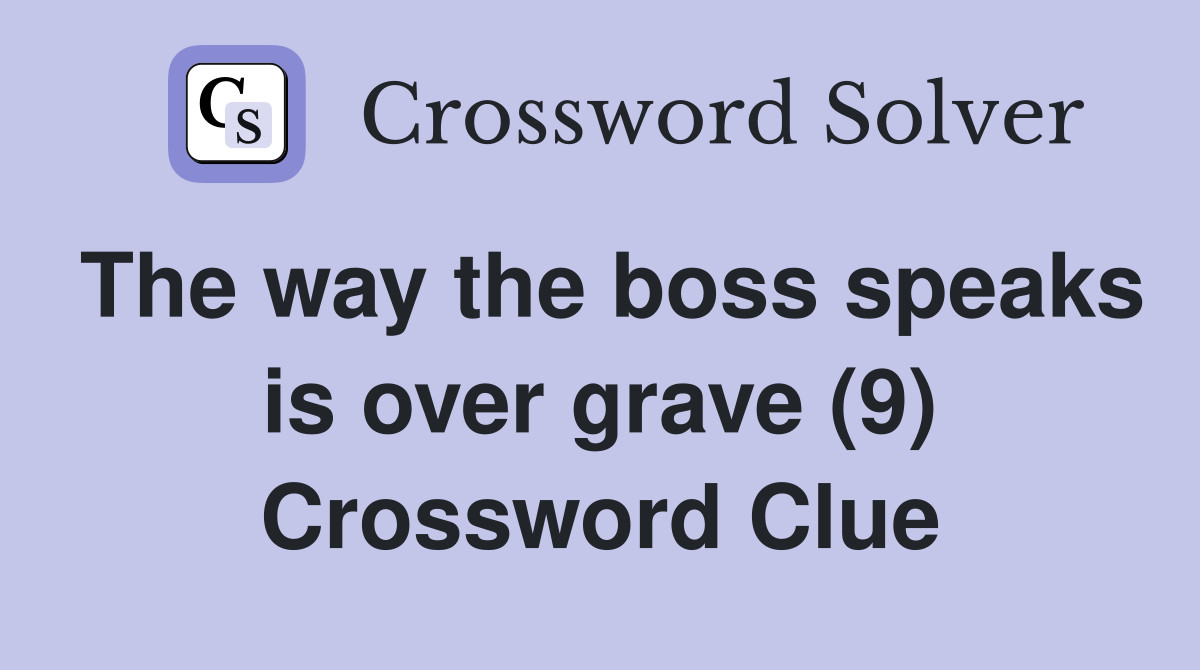 The way the boss speaks is over grave (9) Crossword Clue
