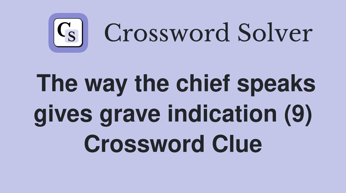 The way the chief speaks gives grave indication (9) Crossword Clue