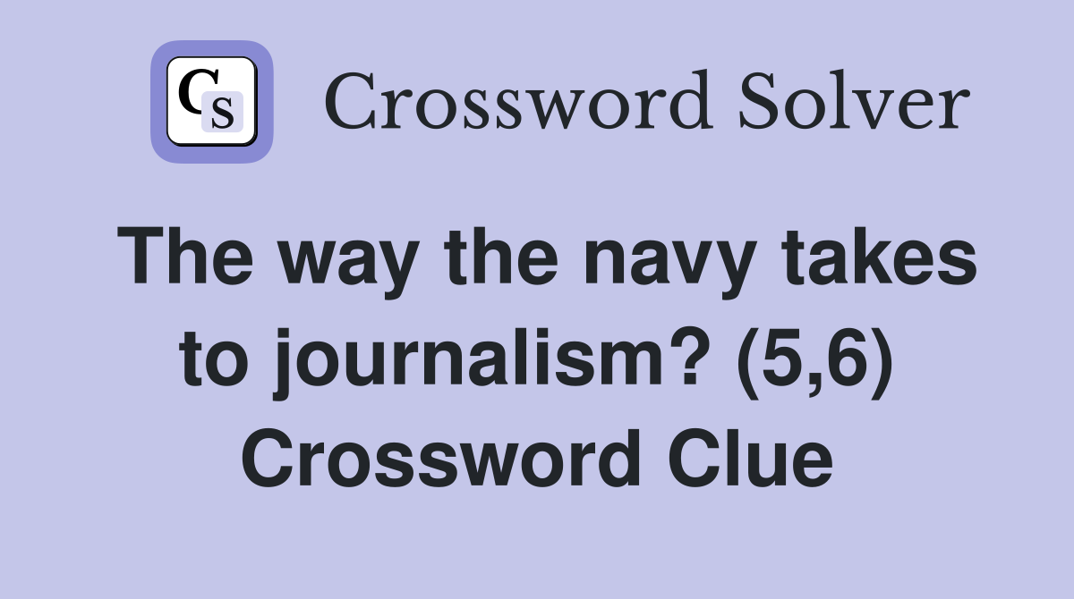 The way the navy takes to journalism? (5,6) Crossword Clue
