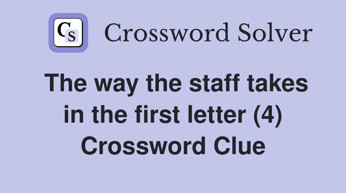 The way the staff takes in the first letter (4) Crossword Clue