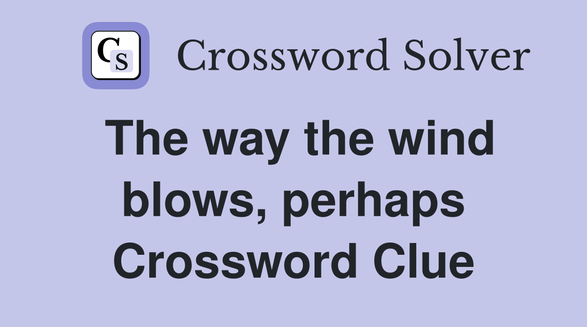 The way the wind blows, perhaps Crossword Clue