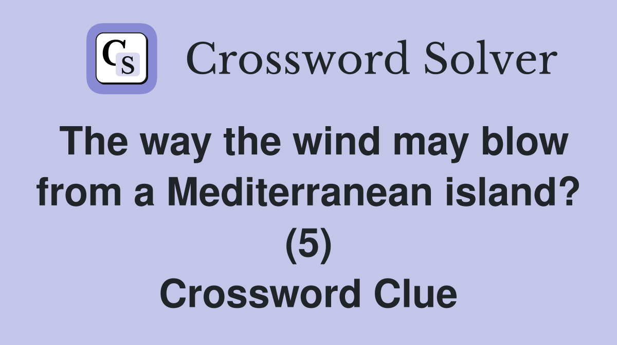 The way the wind may blow from a Mediterranean island? (5) Crossword Clue