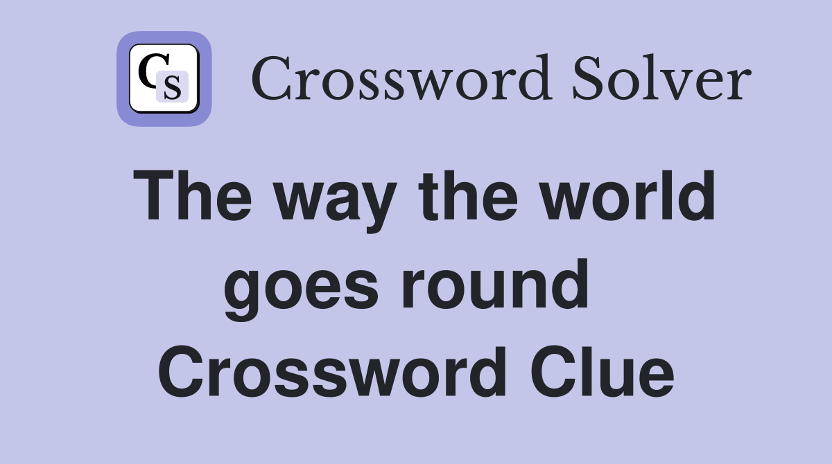 The way the world goes round  Crossword Clue