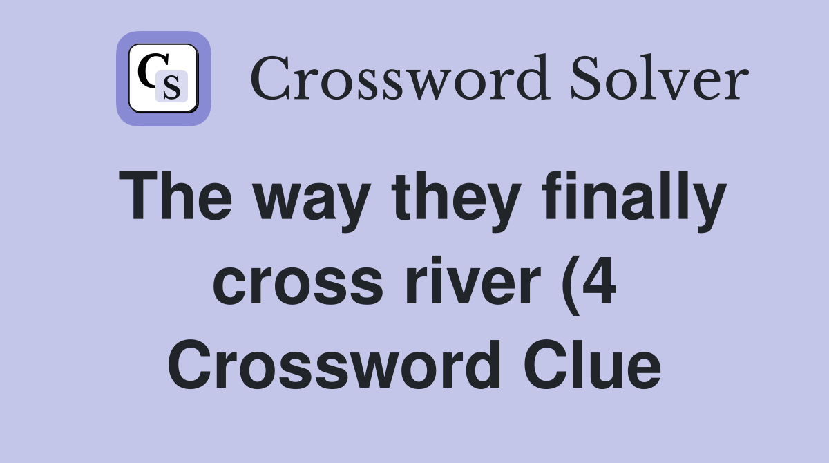 The way they finally cross river (4) Crossword Clue Answers The way they finally cross river (4) Crossword Clue Answers