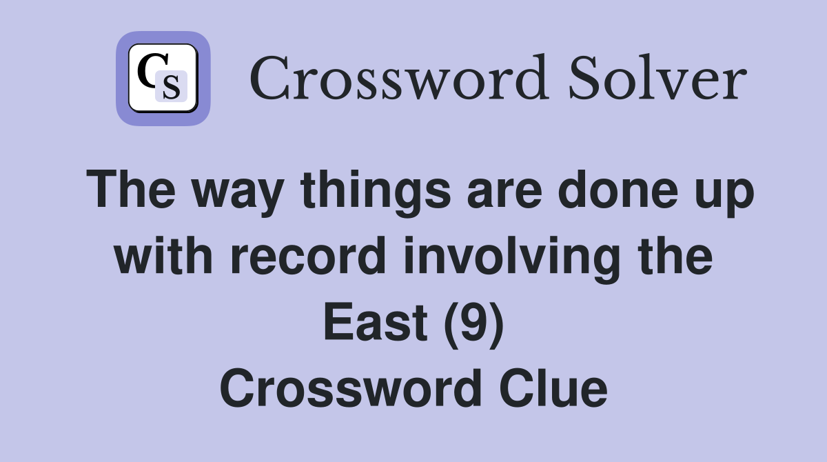 The way things are done up with record involving the East (9) Crossword Clue