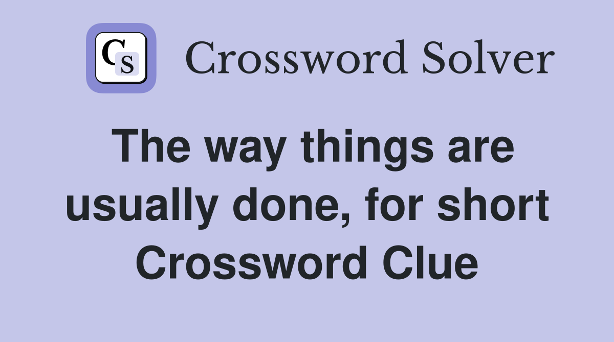 The way things are usually done, for short Crossword Clue