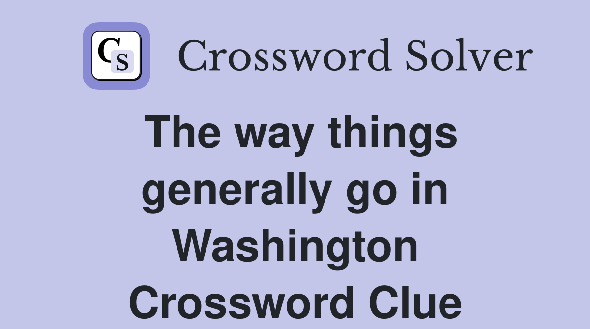 The way things generally go in Washington Crossword Clue