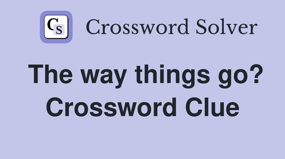 The way things go? Crossword Clue